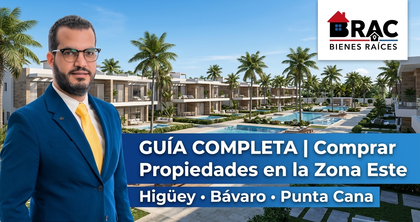 Guia para comprar propiedades e inversiones inmobiliarias en Higuey Bavaro y Punta Cana con Bienes Raices BRAC y Luis Amayo